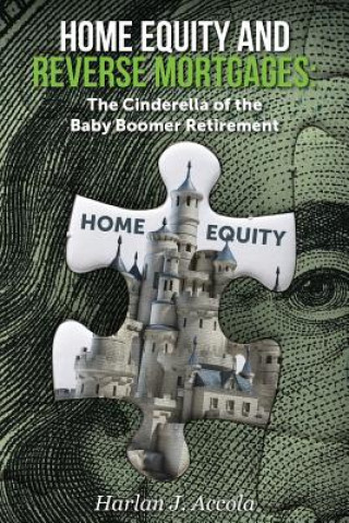 Carte Home Equity and Reverse Mortgages: The Cinderella of the Baby Boomer Retirement Harlan J Accola