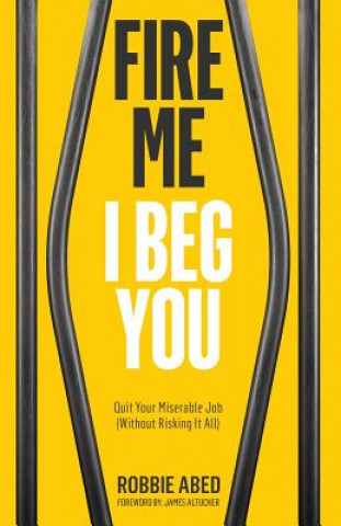 Książka Fire Me I Beg You: Quit Your Miserable Job (Without Risking it All) Robbie Abed