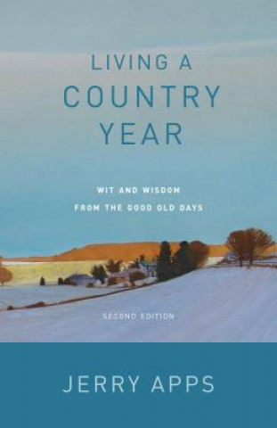 Könyv Living a Country Year: Wit and Wisdom from the Good Old Days Jerold W Apps