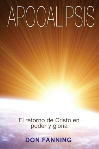 Kniha Apocalipsis: El returno de Cristo en poder y gloria Dr Don Fanning