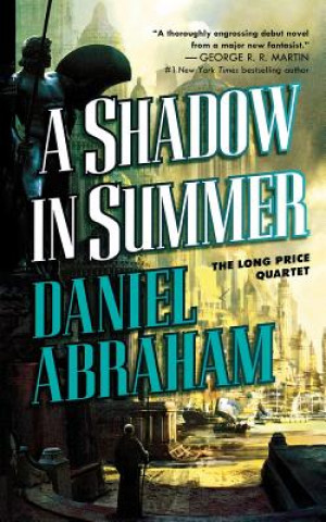 Kniha A Shadow in Summer: Book One of the Long Price Quartet Daniel Abraham