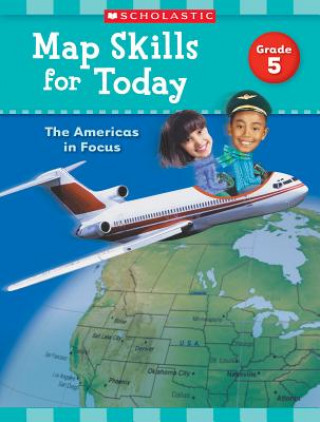 Carte Map Skills for Today: Grade 5: The Americas in Focus Scholastic Teaching Resources