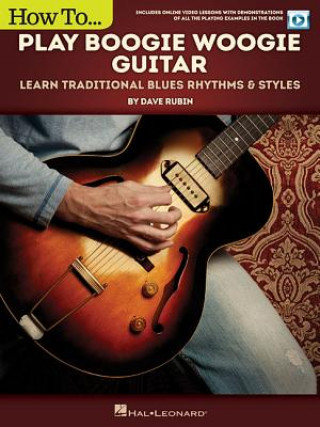 Knjiga How to Play Boogie Woogie Guitar: Learn Traditional Blues Rhythms & Styles Includes Online Video Le Dave Rubin