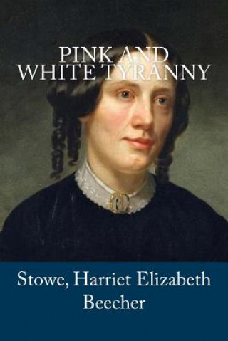 Könyv Pink and White Tyranny Stowe Harriet Elizabeth Beecher