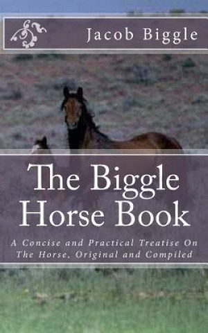 Buch The Biggle Horse Book: A Concise and Practical Treatise On The Horse, Original and Compiled Jacob Biggle