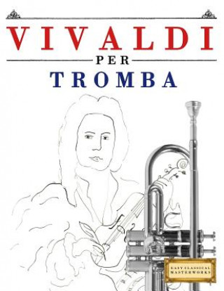 Kniha Vivaldi Per Tromba: 10 Pezzi Facili Per Tromba Libro Per Principianti Easy Classical Masterworks