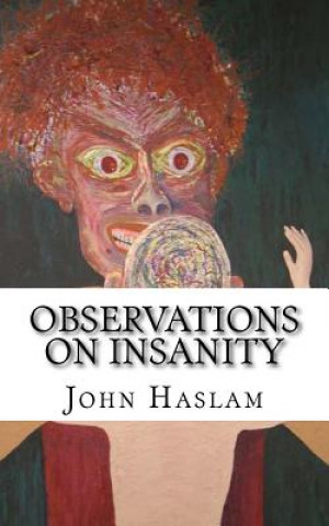 Kniha Observations on Insanity: With Practical Remarks on the Disease and an Account of the Morbid Appearances on Dissection John Haslam
