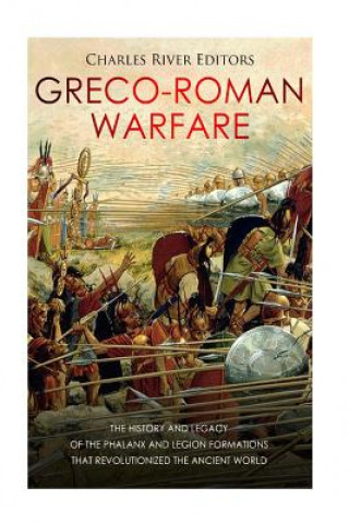 Książka Greco-Roman Warfare: The History and Legacy of the Phalanx and Legion Formations that Revolutionized the Ancient World Charles River Editors