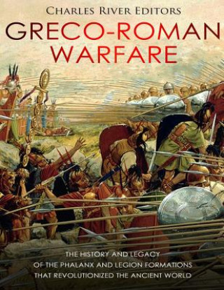 Książka Greco-Roman Warfare: The History and Legacy of the Phalanx and Legion Formations that Revolutionized the Ancient World Charles River Editors