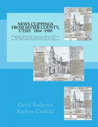 Kniha News Clippings from Sevier County, Utah: 1864 - 1900 David L Andersen