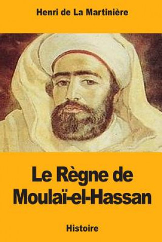 Könyv Le R?gne de Moula?-el-Hassan Henri de la Martiniere
