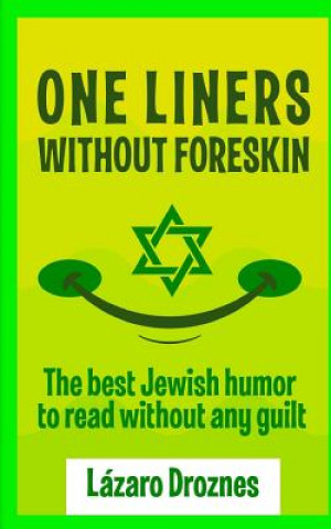 Carte One Liners Without Foreskin.: The best Jewish humor to read without any guilt. Good for Jews and gentiles. An ecumenic contribution to solidarity, c Lazaro Droznes