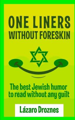 Kniha One Liners Without Foreskin.: The best Jewish humor to read without any guilt. Good for Jews and gentiles. An ecumenic contribution to solidarity, c Lazaro Droznes