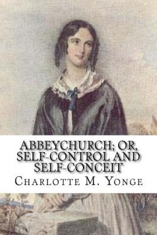Buch Abbeychurch; Or, Self-Control and Self-Conceit Charlotte M Yonge
