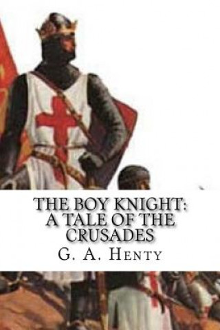 Книга The Boy Knight: A Tale of the Crusades G. A. Henty