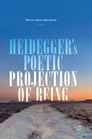 Kniha Heidegger's Poetic Projection of Being Marius Johan Geertsema