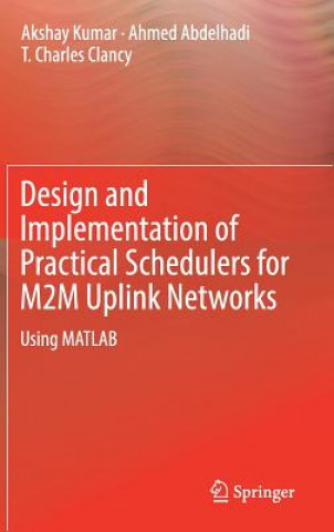 Buch Design and Implementation of Practical Schedulers for M2M Uplink Networks Akshay Kumar