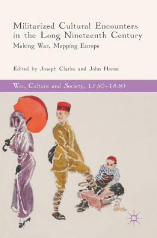 Kniha Militarized Cultural Encounters in the Long Nineteenth Century Joseph Clarke