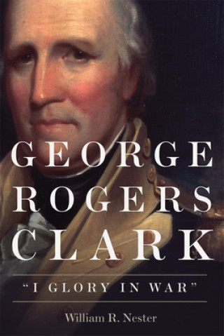 Knjiga George Rogers Clark William R Nester