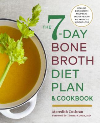 Książka The 7-Day Bone Broth Diet Plan: Healing Bone Broth Recipes to Boost Health and Promote Weight Loss Meredith Cochran