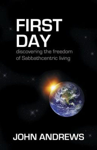 Kniha First Day: Discovering the freedom of Sabbathcentric living John Andrews