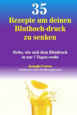 Buch 35 Rezepte um deinen Bluthoch-druck zu senken: Siehe, wie sich dein Blutdruck in nur 7 Tagen senkt Correa (Zertifizierter Sport-Ernahrungs