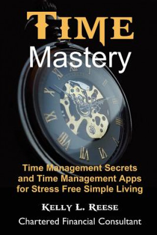Carte Time Mastery for Stress Free Abundant Living: Time Management Secrets and Time Management Apps for Stress Free Abundant Living Kelly L Reese