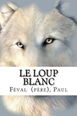 Könyv Le Loup blanc Feval (Pere) Paul