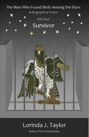 Książka The Man Who Found Birds among the Stars, Part Four: Survivor: A Biographical Fiction Lorinda J Taylor