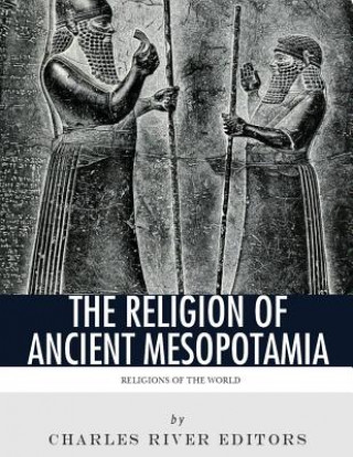 Kniha Religions of the World: The Religion of Ancient Mesopotamia Charles River Editors