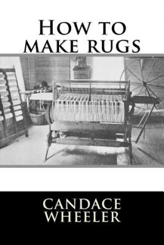 Kniha How to make rugs Candace Wheeler