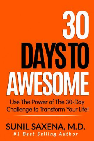 Książka 30 Days to Awesome: Use the Power of the 30-Day Challenge to Transform Your Life! Sunil Saxena MD