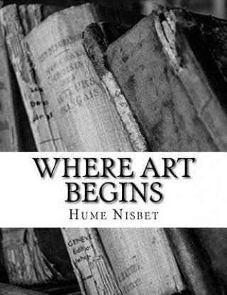 Kniha Where Art Begins Hume Nisbet