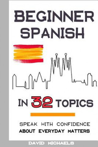 Kniha Beginner Spanish in 32 Topics: Speak with Confidence About Everyday Matters David Michaels