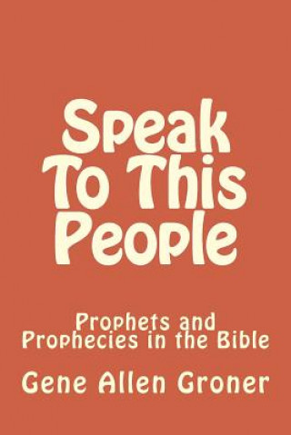 Knjiga SPEAK TO THIS PEOPLE: PROPHETS AND PROPH Gene Allen Groner