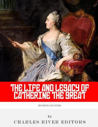 Carte Russian Legends: The Life and Legacy of Catherine the Great Charles River Editors