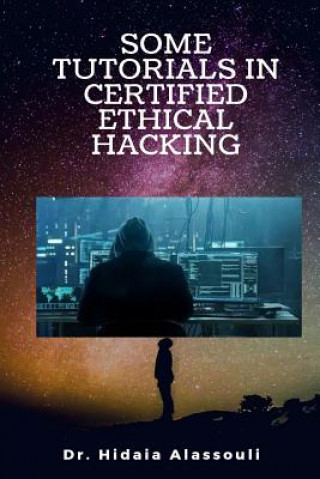 Knjiga Some Tutorials in Certified Ethical Hacking Dr Hidaia Mahmood Alassouli
