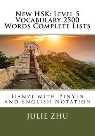 Kniha New HSK: Level 5 Vocabulary 2500 Words Complete Lists: Hanzi with PinYin and English Notation Julie Zhu