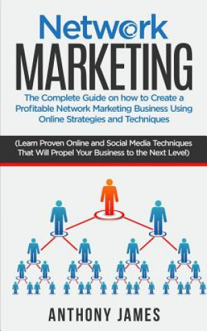 Carte Network Marketing: The Complete Guide on How to Create a Profitable Network Marketing Business Using Online Strategies and Techniques (Le Anthony James