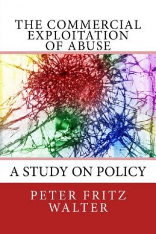 Kniha The Commercial Exploitation of Abuse: A Study on Policy Peter Fritz Walter