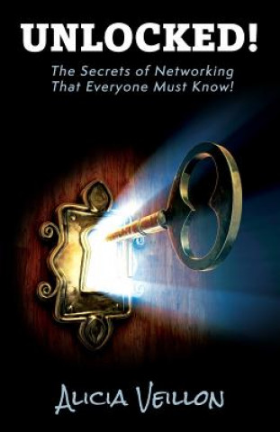 Carte Unlocked!: The Secrets of Networking that everyone must know! Alicia Veillon