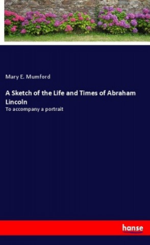Könyv A Sketch of the Life and Times of Abraham Lincoln Mary E. Mumford