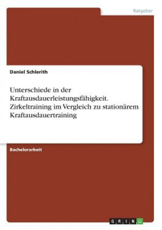 Książka Unterschiede in der Kraftausdauerleistungsfähigkeit. Zirkeltraining im Vergleich zu stationärem Kraftausdauertraining Daniel Schlerith