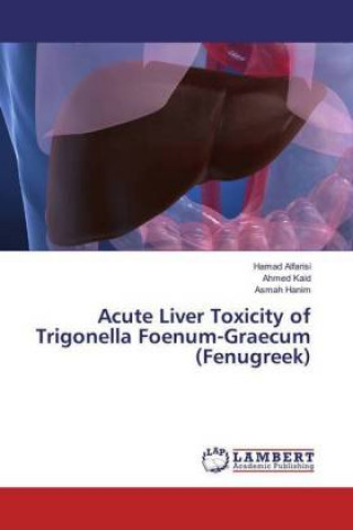 Könyv Acute Liver Toxicity of Trigonella Foenum-Graecum (Fenugreek) Hamad Alfarisi