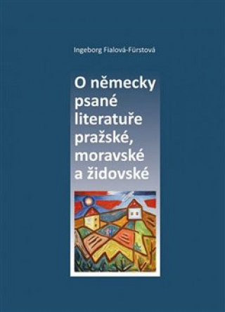 Kniha O německy psané literatuře pražské, moravské a židovské Indeborg Fialová-Fürstová
