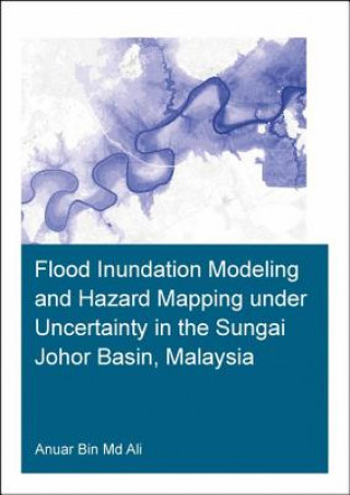 Книга Flood Inundation Modeling and Hazard Mapping Under Uncertainty in the Sungai Johor Basin, Malaysia Ali