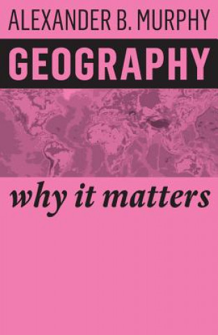Carte Geography - Why It Matters Alexander B. Murphy