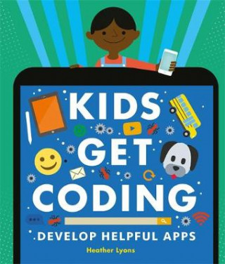 Könyv Kids Get Coding: Develop Helpful Apps Heather Lyons