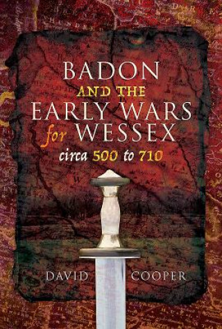 Livre Badon and the Early Wars for Wessex, circa 500 to 710 David