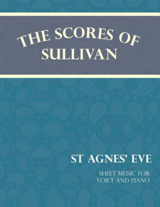 Kniha Scores of Sullivan - St Agnes' Eve - Sheet Music for Voice and Piano Arthur Sullivan